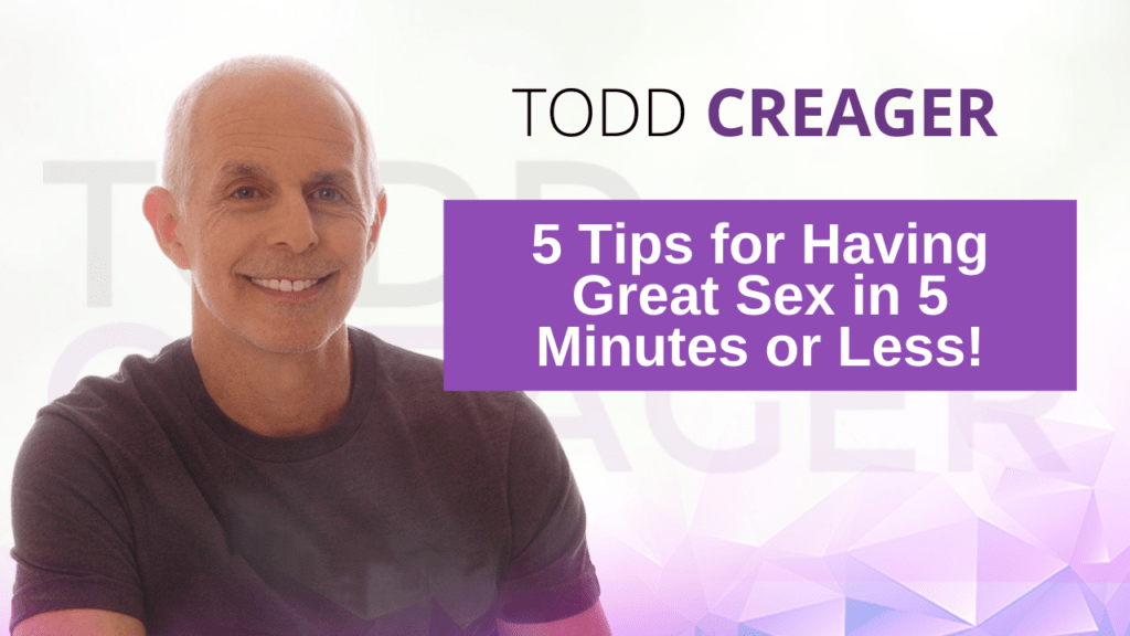 5 Tips For Great Sex In Five Minutes Or Less Todd Creager