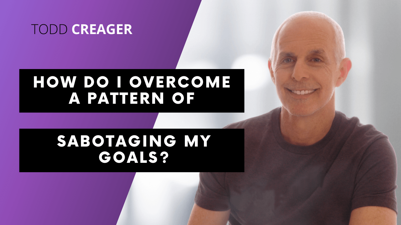 How Do I Overcome a Pattern of Sabotaging My Goals