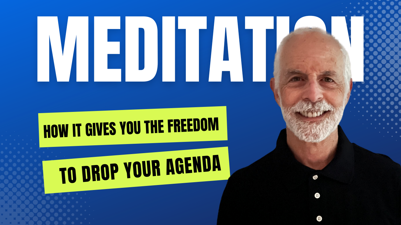How meditation gives you the freedom to drop your agenda