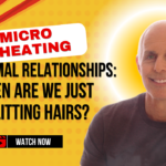 Micro-Cheating vs. Normal Relationships- When Are We Just Splitting Hairs