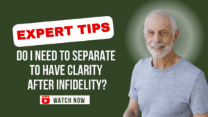 Do I Need to Separate to Have Clarity After Infidelity